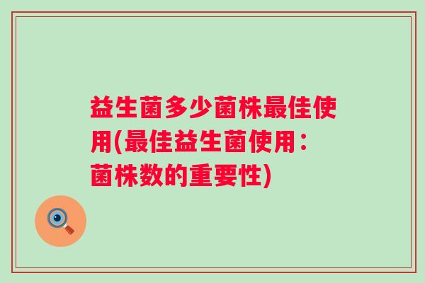 益生菌多少菌株佳使用(佳益生菌使用：菌株数的重要性)
