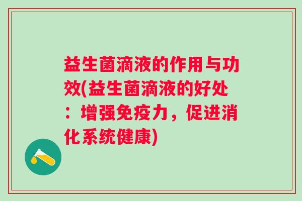 益生菌滴液的作用与功效(益生菌滴液的好处：增强力，促进消化系统健康)