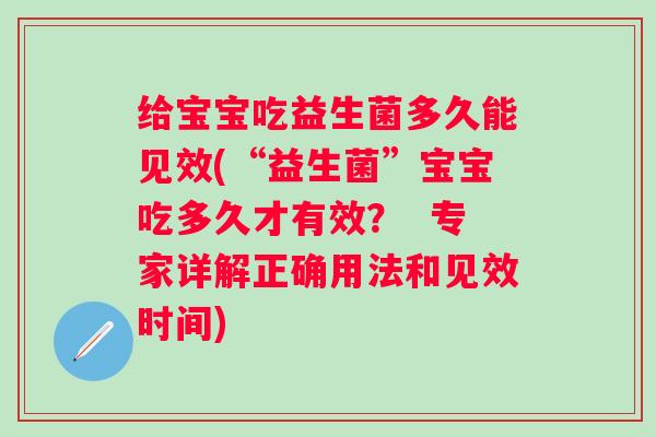 给宝宝吃益生菌多久能见效(“益生菌”宝宝吃多久才有效？  专家详解正确用法和见效时间)