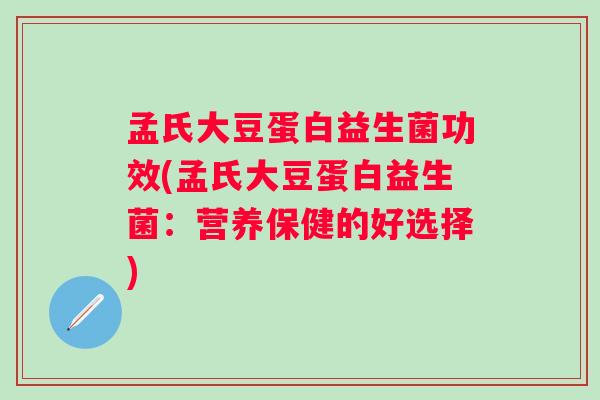 孟氏大豆蛋白益生菌功效(孟氏大豆蛋白益生菌：营养保健的好选择)