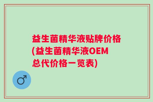 益生菌精华液贴牌价格(益生菌精华液OEM总代价格一览表)
