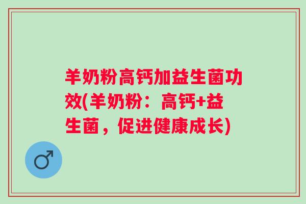 羊奶粉高钙加益生菌功效(羊奶粉:高钙+益生菌,促进健康成长) 羊奶粉高钙加益生菌功效(羊奶粉:高钙+益生菌,促进健康成长)