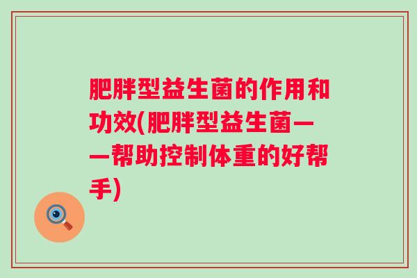 型益生菌的作用和功效(型益生菌——帮助控制体重的好帮手)