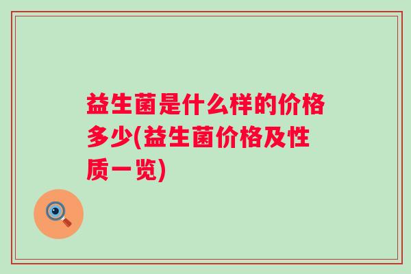 益生菌是什么样的价格多少(益生菌价格及性质一览)