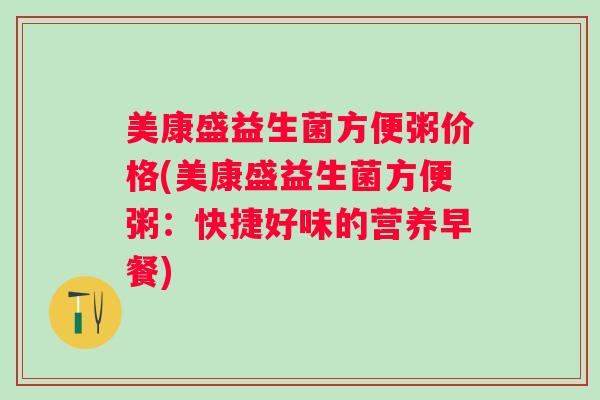 美康盛益生菌方便粥价格(美康盛益生菌方便粥：快捷好味的营养早餐)