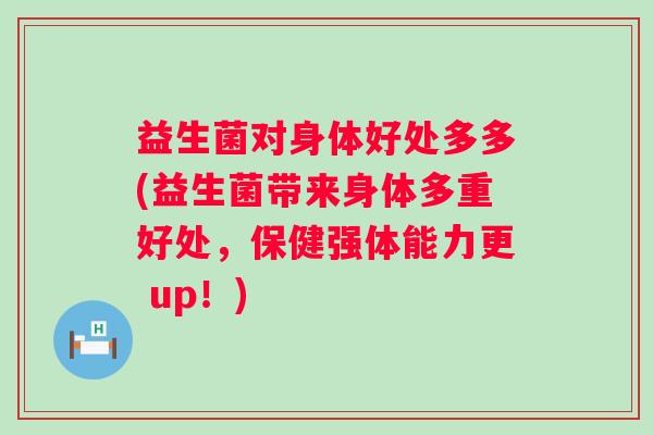益生菌对身体好处多多(益生菌带来身体多重好处，保健强体能力更 up！)
