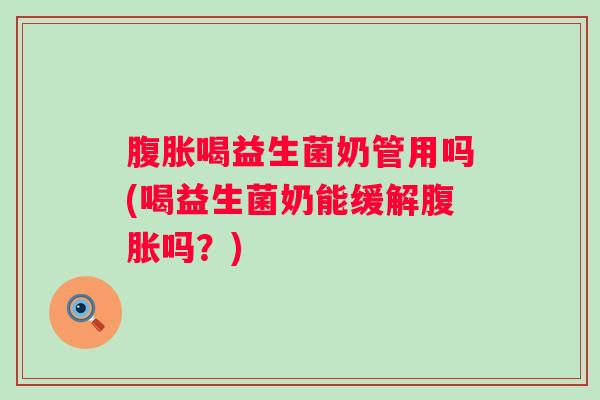 喝益生菌奶管用吗(喝益生菌奶能缓解吗?) 喝益生菌奶管用吗(喝益生菌奶能缓解吗?)