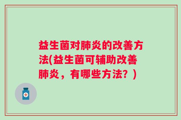 益生菌对炎的改善方法(益生菌可辅助改善炎，有哪些方法？)