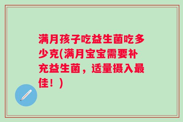 满月孩子吃益生菌吃多少克(满月宝宝需要补充益生菌，适量摄入佳！)