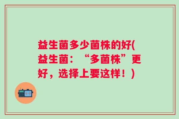 益生菌多少菌株的好(益生菌：“多菌株”更好，选择上要这样！)