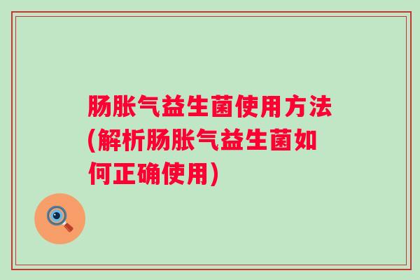 肠益生菌使用方法(解析肠益生菌如何正确使用)