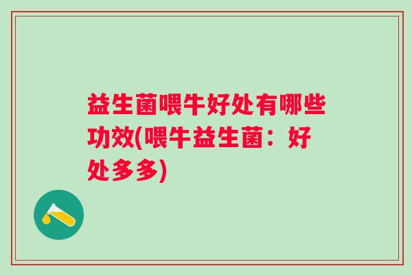 益生菌喂牛好处有哪些功效(喂牛益生菌：好处多多)