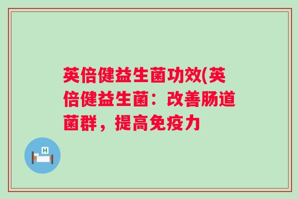 英倍健益生菌功效(英倍健益生菌：改善肠道菌群，提高力