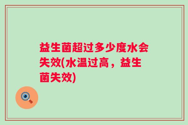 益生菌超过多少度水会失效(水温过高，益生菌失效)