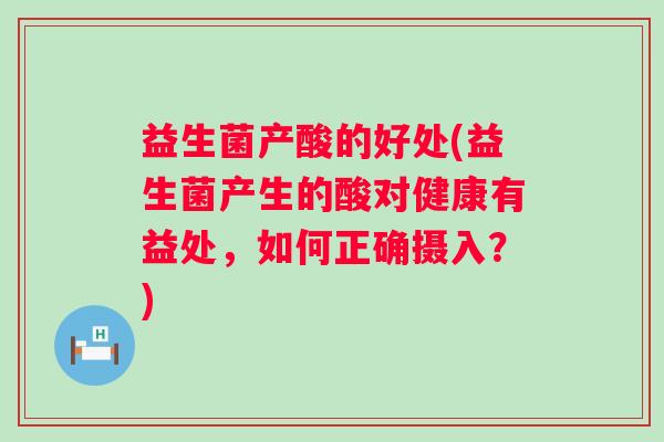 益生菌产酸的好处(益生菌产生的酸对健康有益处,如何正确摄入?) 益生菌产酸的好处(益生菌产生的酸对健康有益处,如何正确摄入?)