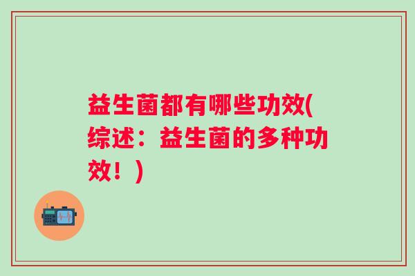 益生菌都有哪些功效(综述：益生菌的多种功效！)