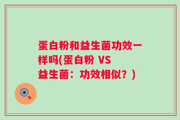 蛋白粉和益生菌功效一样吗(蛋白粉 VS 益生菌：功效相似？)
