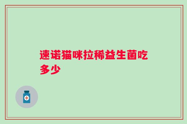速诺猫咪拉稀益生菌吃多少 速诺猫咪拉稀益生菌吃多少