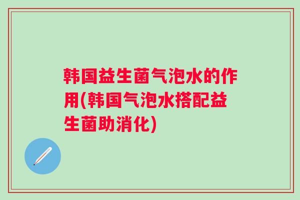 韩国益生菌气泡水的作用(韩国气泡水搭配益生菌助消化)
