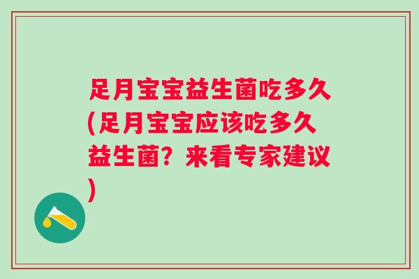 足月宝宝益生菌吃多久(足月宝宝应该吃多久益生菌?来看专家建议) 足月宝宝益生菌吃多久(足月宝宝应该吃多久益生菌?来看专家建议)