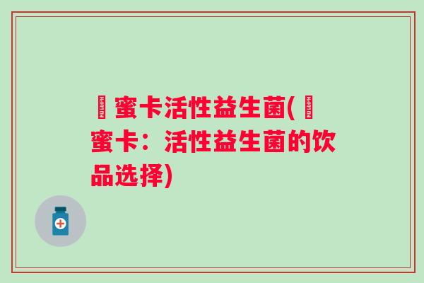 蓶蜜卡活性益生菌(蓶蜜卡：活性益生菌的饮品选择)