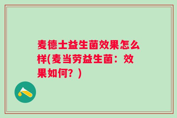 麦德士益生菌效果怎么样(麦当劳益生菌：效果如何？)