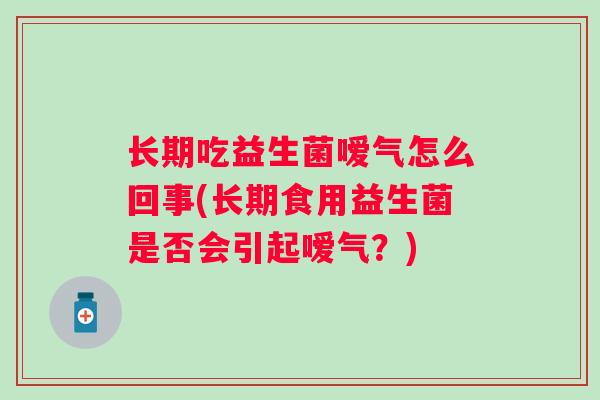 长期吃益生菌嗳气怎么回事(长期食用益生菌是否会引起嗳气？)