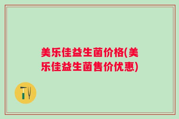 美乐佳益生菌价格(美乐佳益生菌售价优惠)