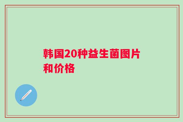 韩国20种益生菌图片和价格 韩国20种益生菌图片和价格