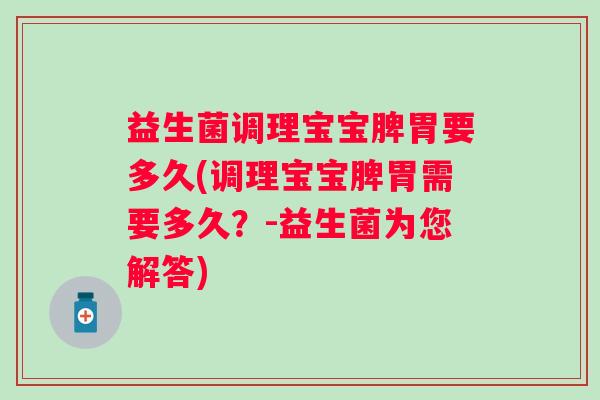 益生菌调理宝宝脾胃要多久(调理宝宝脾胃需要多久？-益生菌为您解答)