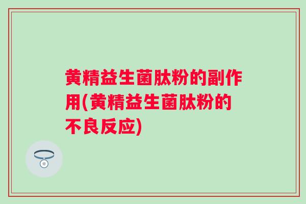 黄精益生菌肽粉的副作用(黄精益生菌肽粉的不良反应)