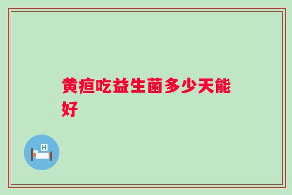 黄疸吃益生菌多少天能好