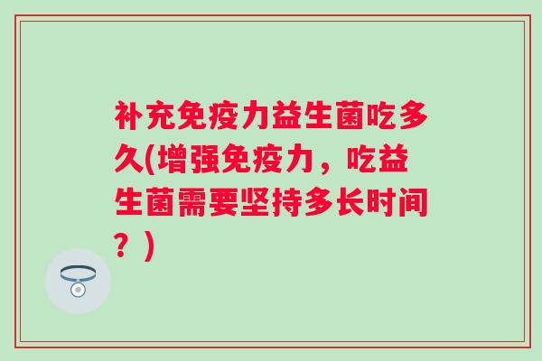 补充力益生菌吃多久(增强力，吃益生菌需要坚持多长时间？)