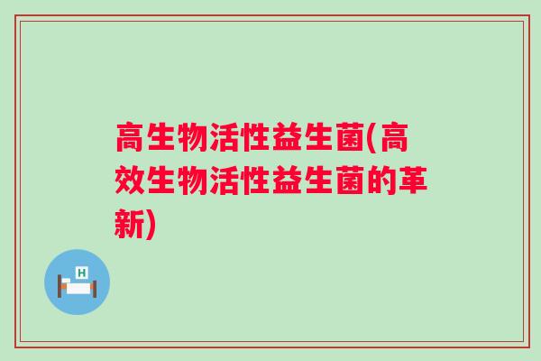 高生物活性益生菌(高效生物活性益生菌的革新)