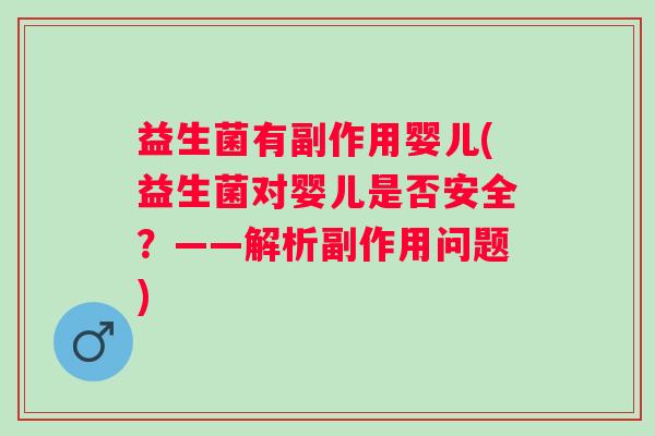 益生菌有副作用婴儿(益生菌对婴儿是否安全？——解析副作用问题)