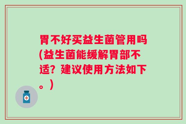 胃不好买益生菌管用吗(益生菌能缓解胃部不适？建议使用方法如下。)