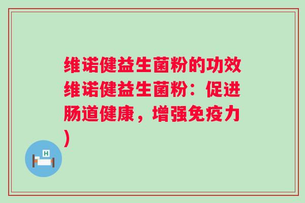 维诺健益生菌粉的功效维诺健益生菌粉：促进肠道健康，增强力)