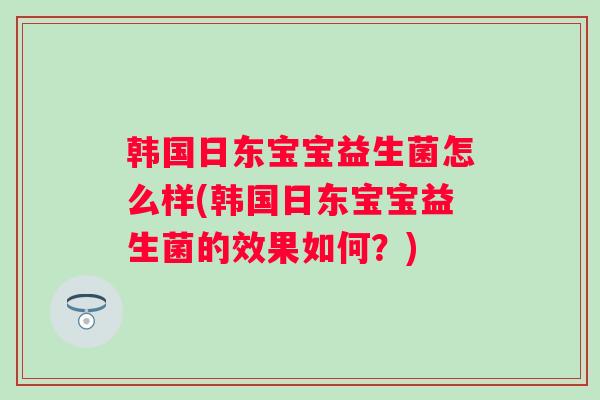 韩国日东宝宝益生菌怎么样(韩国日东宝宝益生菌的效果如何？)