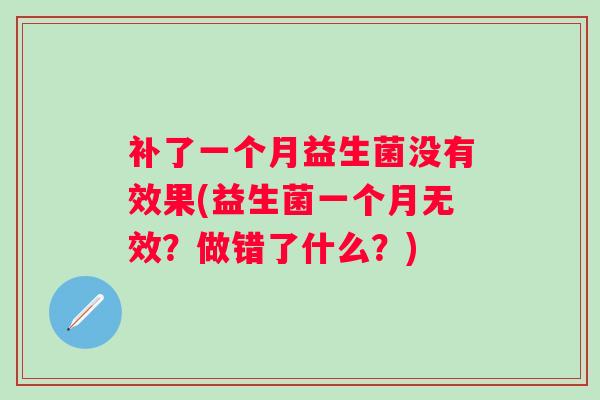 补了一个月益生菌没有效果(益生菌一个月无效？做错了什么？)