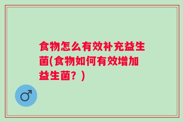 食物怎么有效补充益生菌(食物如何有效增加益生菌？)