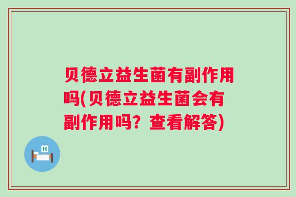 贝德立益生菌有副作用吗(贝德立益生菌会有副作用吗？查看解答)