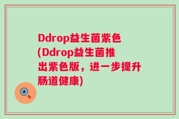 Ddrop益生菌紫色(Ddrop益生菌推出紫色版，进一步提升肠道健康)