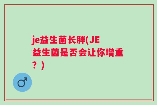 je益生菌长胖(JE益生菌是否会让你增重？)