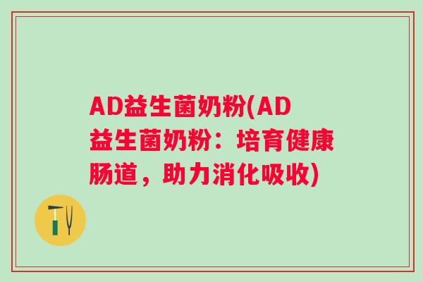 AD益生菌奶粉(AD益生菌奶粉：培育健康肠道，助力消化吸收)