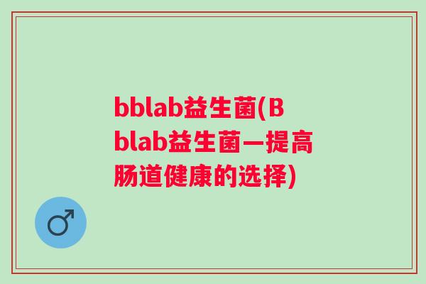 bblab益生菌(Bblab益生菌—提高肠道健康的选择)