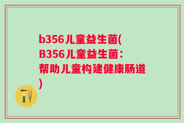 b356儿童益生菌(B356儿童益生菌：帮助儿童构建健康肠道)
