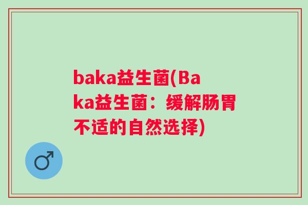 baka益生菌(Baka益生菌：缓解肠胃不适的自然选择)
