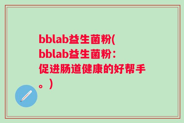 bblab益生菌粉(bblab益生菌粉：促进肠道健康的好帮手。)