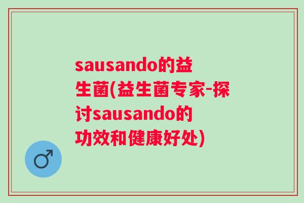 sausando的益生菌(益生菌专家-探讨sausando的功效和健康好处)