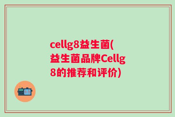 cellg8益生菌(益生菌品牌Cellg8的推荐和评价)